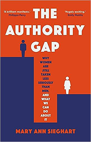 The Authority Gap - Why Women Are Still Taken Less Seriously Than Men, and What We Can Do about It